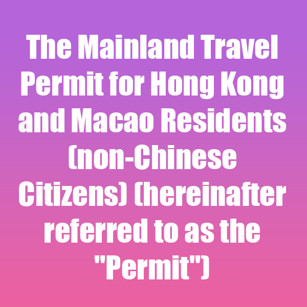 The Mainland Travel Permit for Hong Kong and Macao Residents (non-Chinese Citizens) (hereinafter referred to as the Permit)