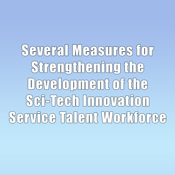 Several Measures for Strengthening the Development of the Sci-Tech Innovation Service Talent Workforce