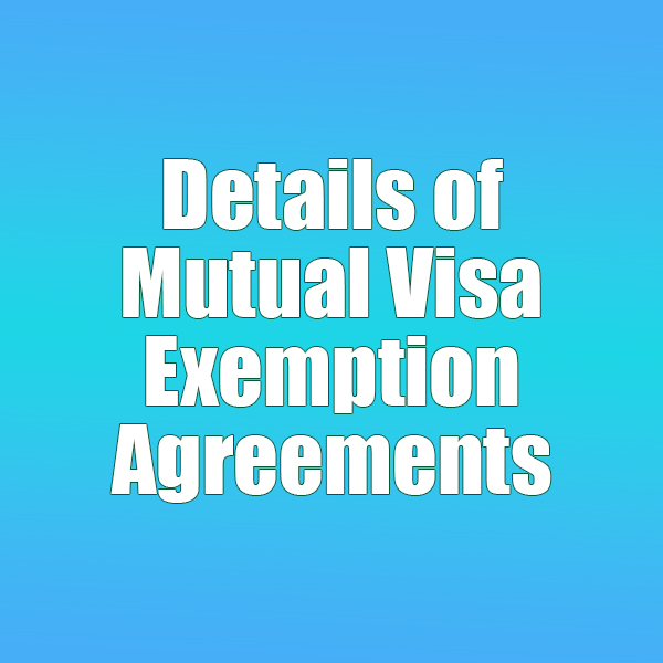 Details of Mutual Visa Exemption Agreements