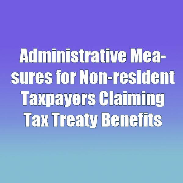Administrative Measures for Non-resident Taxpayers Claiming Tax Treaty Benefits