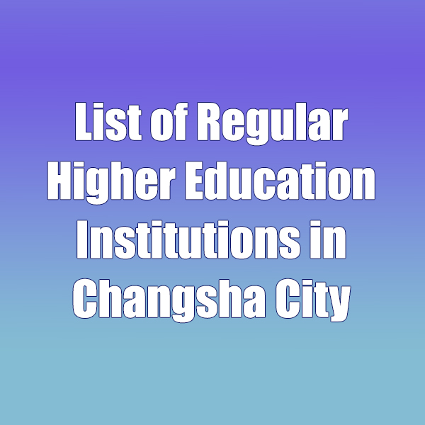 List of Regular Higher Education Institutions in Changsha City
